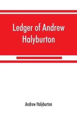 Ledger of Andrew Halyburton, conservator of the privileges of the Scotch nation in the Netherlands, 1492-1503; together with The book of customs and v by Halyburton, Andrew