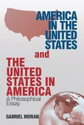 America in the United States and the United States in America: A Philosophical Essay by Moran, Gabriel