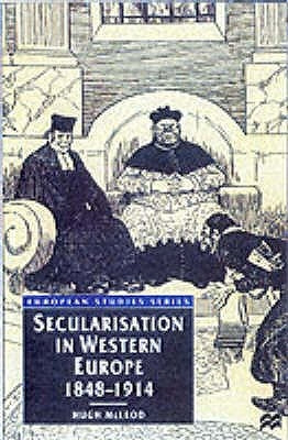 Secularisation in Western Europe, 1848-1914 by McLeod, Hugh