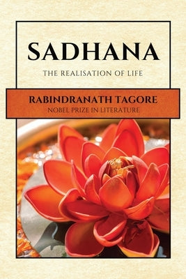 Sadhana: The Realisation of Life by Tagore, Rabindranath