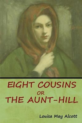 Eight Cousins, Or, The Aunt-Hill by Alcott, Louisa May