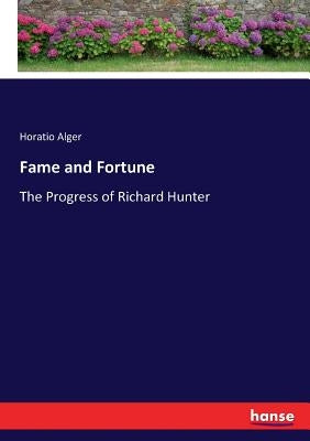 Fame and Fortune: The Progress of Richard Hunter by Alger, Horatio