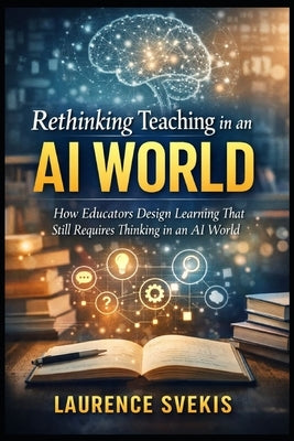 Designing Learning With AI: Exercises, Prompts, and Practical Ways to Reinforce Thinking, Judgment, and Understanding by Svekis, Laurence Lars