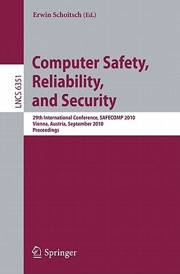 Computer Safety, Reliability, and Security: 29th International Conference, SAFECOMP 2010, Vienna, Austria, September 14-17, 2010, Proceedings by Schoitsch, Erwin