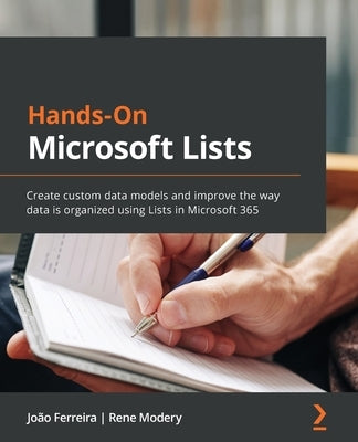 Hands-On Microsoft Lists: Create custom data models and improve the way data is organized using Lists in Microsoft 365 by Ferreira, João