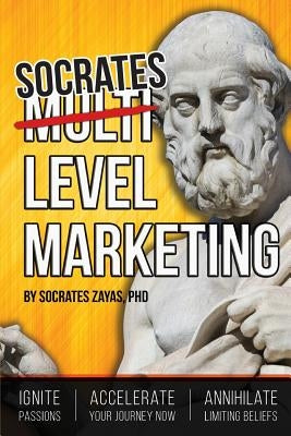 Socrates Level Marketing: Ignite Passion. Accelerate Your Journey NOW. Annihilate Limiting Beliefs. by Zayas Phd, Socrates