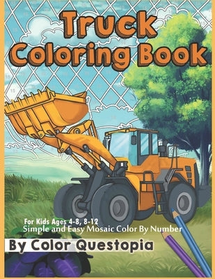 Truck Coloring Book - For Kids Ages 4-8, 8-12 - Simple and Easy Mosaic Color By Number: Jumbo Color-By-Number With Construction Vehicles, Fire Trucks, by Color Questopia