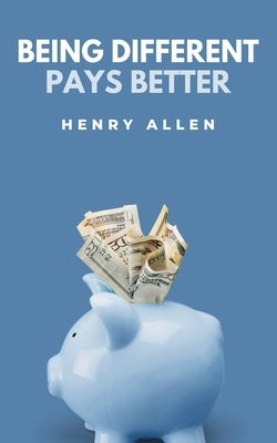 Being Different Pays Better by Allen, Henry