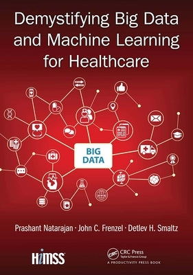 Demystifying Big Data and Machine Learning for Healthcare by Natarajan, Prashant