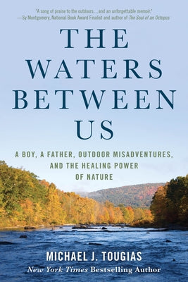 The Waters Between Us: A Boy, a Father, Outdoor Misadventures, and the Healing Power of Nature by Tougias, Michael J.