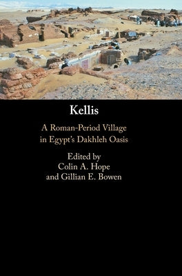Kellis: A Roman-Period Village in Egypt's Dakhleh Oasis by Hope, Colin A.