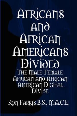 Africans and African Americans Divided: The Male-Female African and African American Digital Divide by Farris, Ron