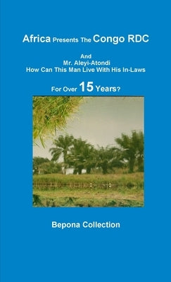 Africa Presents The Congo RDC And Mr. Aleyi Atondi - How Can This Man Live with His In-Laws For Over 15 Years? by Collection, Bepona