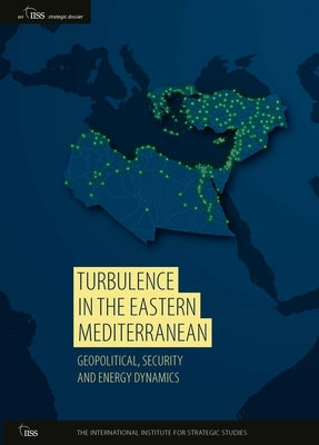 Turbulence in the Eastern Mediterranean: Geopolitical, Security and Energy Dynamics by Hokayem, Emile