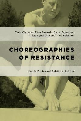 Choreographies of Resistance: Mobile Bodies and Relational Politics by Väyrynen, Tarja
