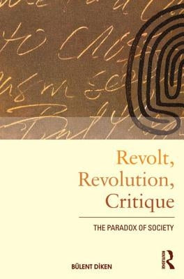 Revolt, Revolution, Critique: The Paradox of Society by Diken, Bulent