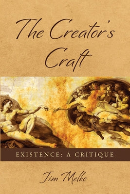 The Creator's Craft: Existence: A Critique by Melko, Jim
