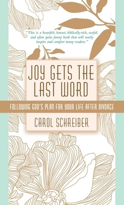 Joy Gets the Last Word: Following God's Plan for Your Life After Divorce by Schreiber, Carol