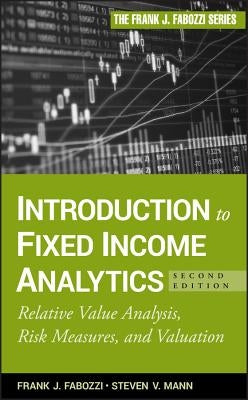 Introduction to Fixed Income Analytics: Relative Value Analysis, Risk Measures and Valuation by Mann, Steven V.