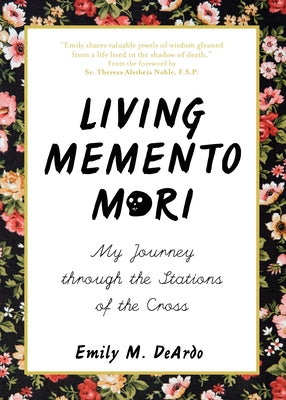 Living Memento Mori: My Journey Through the Stations of the Cross by Deardo, Emily M.