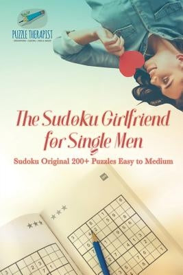 The Sudoku Girlfriend for Single Men Sudoku Original 200+ Puzzles Easy to Medium by Puzzle Therapist