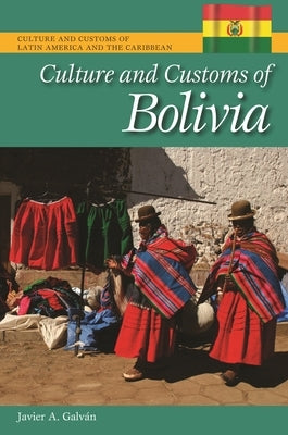 Culture and Customs of Bolivia by Galván, Javier A.
