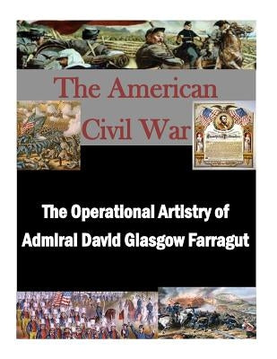 The Operational Artistry of Admiral David Glasgow Farragut by Penny Hill Press Inc