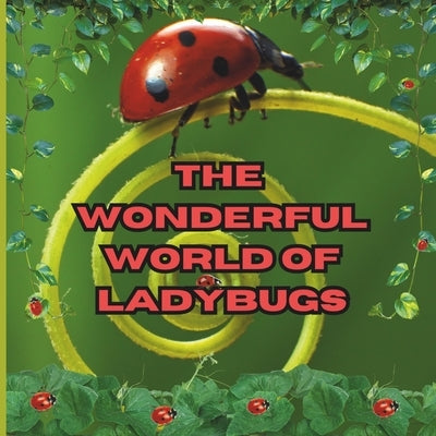 The Wonderful World of Ladybugs: Interesting Facts About Ladybugs by Jones, Mimi