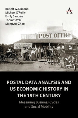 Postal Data Analysis and Us Economic History in the 19th Century: Measuring Business Cycles and Social Mobility by Dimand, Robert