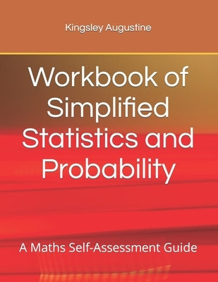 Workbook of Simplified Statistics and Probability: A Maths Self-Assessment Guide by Augustine, Kingsley