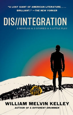 Dis//Integration: 2 Novelas & 3 Stories & a Little Play by Kelley, William Melvin