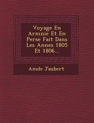 Voyage En Arm�nie Et En Perse Fait Dans Les Ann�es 1805 Et 1806... by Jaubert, Am�d�e