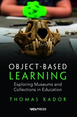 Object-Based Learning: Exploring Museums and Collections in Education by Kador, Thomas