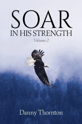 Soar in His Strength, Volume 2 by Thornton, Danny