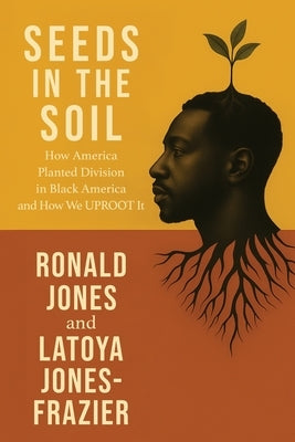 Seeds in the Soil: How America Planted Division in Black America and How We UPROOT It by Jones, Ronald D.