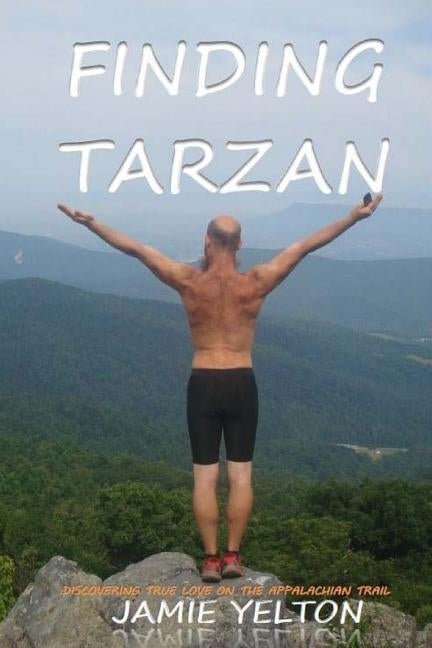 Finding Tarzan: Discovering true love on the Appalachian Trail by Yelton, Jamie
