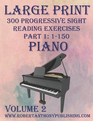 Large Print 300 Progressive Sight Reading Exercises for Piano: Volume 2, Part 1 by Anthony, Robert