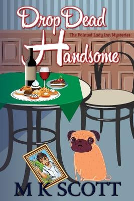 ThePainted Lady Inn Mysteries: Drop Dead Handsome: A Cozy Mystery w/ Recipes by Scott, M. K.