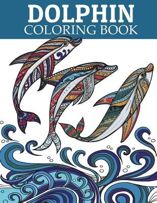 Dolphin Coloring Book: Adult Coloring Book for Grown-Ups Relaxing and Inspiration (Animal Coloring Book) by Russ Focus