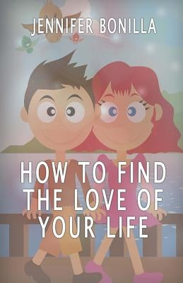 How To Find The Love of Your Life by Bonilla, Jennifer