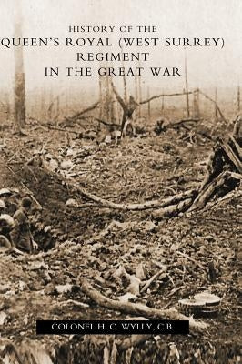 History of the Queen's Royal (West Surrey) Regiment (in the Great War) by Col H. C. Wylly