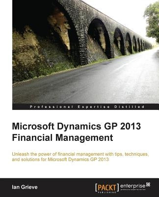 Microsoft Dynamics GP 2013 Financial Management by Grieve, Ian