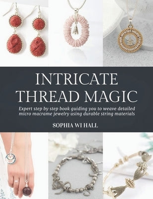 Intricate Thread Magic: Expert step by step book guiding you to weave detailed micro macrame jewelry using durable string materials by Hall, Sophia Wi
