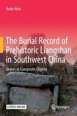 The Burial Record of Prehistoric Liangshan in Southwest China: Graves as Composite Objects by Hein, Anke