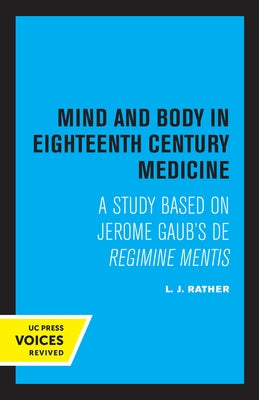 Mind and Body in Eighteenth Century Medicine: A Study Based on Jerome Gaub's de Regimine Mentis by Rather, L. J.