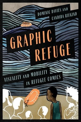 Graphic Refuge: Visuality and Mobility in Refugee Comics by Rifkind, Candida