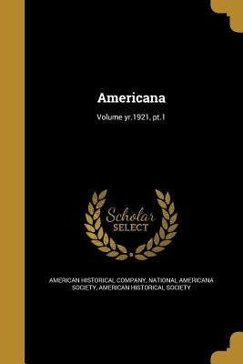 Americana; Volume yr.1921, pt.1 by American Historical Company