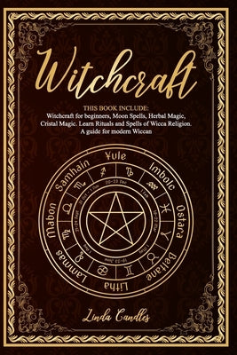 Witchcraft: This book include: Witchcraft for beginners, Moon Spells, Herbal Magic, Cristal Magic. Learn Rituals and Spells of Wic by Candles, Linda
