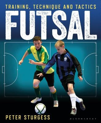 Futsal: Training, Technique and Tactics by Sturgess, Peter
