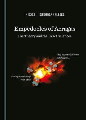 Empedocles of Acragas: His Theory and the Exact Sciences by Georgakellos, Nicos I.